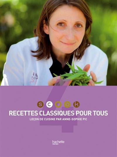 Scook : leçon de cuisine par Anne-Sophie Pic. Vol. 4. Recettes classiques pour tous