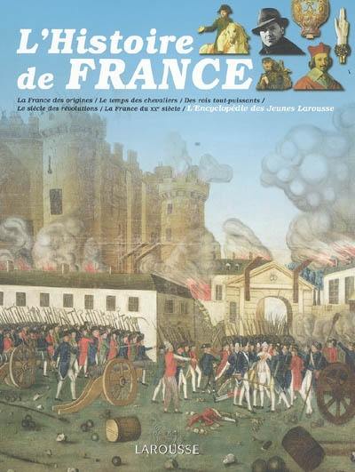 L'histoire de France : la France des origines, le temps des chevaliers, des rois tout-puissants, le siècle des révolutions, la France du XXe siècle