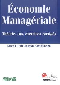 Economie managériale : théorie, cas, exercices corrigés