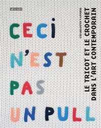 Ceci n'est pas un pull : le tricot et le crochet dans l'art contemporain