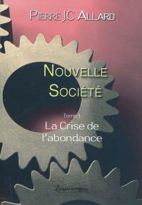 Nouvelle société. Vol. 1. La crise de l'abondance