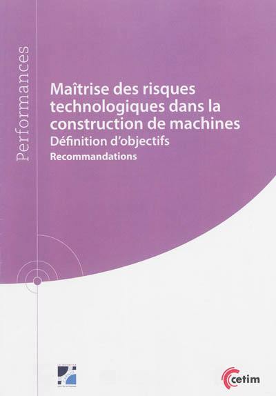 Maîtrise des risques technologiques dans la construction de machines : définition d'objectifs : recommandations