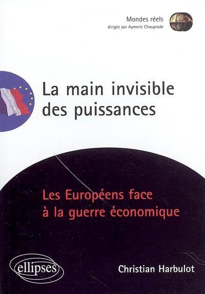 La main invisible des puissances : les Européens face à la guerre économique