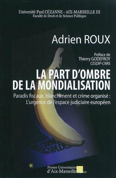 La part d'ombre de la mondialisation : paradis fiscaux, blanchiment et crime organisé : l'urgence de l'espace judiciaire européen