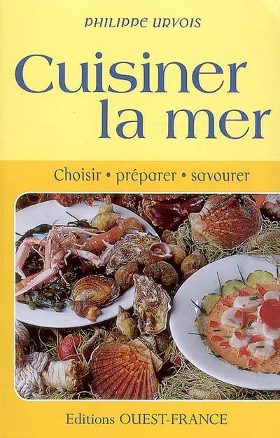 Cuisiner la mer : choisir, préparer, savourer