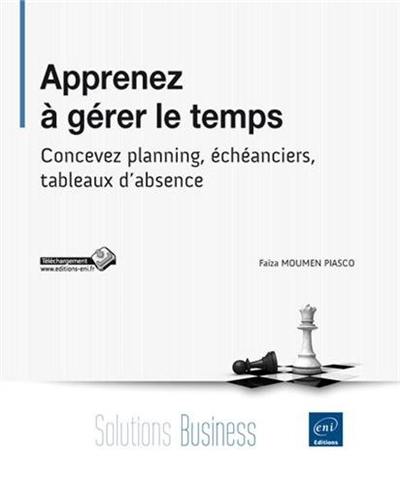 Apprenez à gérer le temps : concevez planning, échéanciers, tableaux d'absence