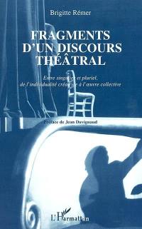 Fragments d'un discours théâtral : entre singulier et pluriel, de l'individualité créatrice à l'oeuvre collective