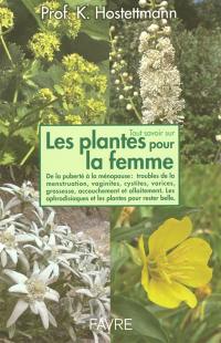 Tout savoir sur les plantes pour la femme : de la puberté à la ménopause, troubles de la menstruation, vaginites, cystites, varices, grossesse, accouchement et allaitement : les aphrodisiaques et les plantes pour rester belle, longtemps