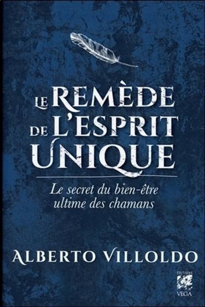 Le remède de l'esprit unique : le secret du bien-être ultime des chamans