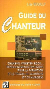 Guide du chanteur : chanson, variétés, rock... : renseignements pratiques pour la formation et le travail du chanteur (et du musicien)