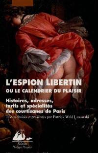 L'espion libertin ou Le calendrier du plaisir : histoires, adresses, tarifs et spécialités de courtisanes de Paris