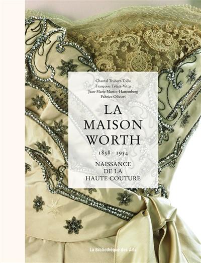 La maison Worth : naissance de la haute couture, 1858-1954