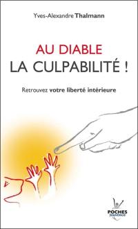 Au diable la culpabilité ! : retrouvez votre liberté intérieure