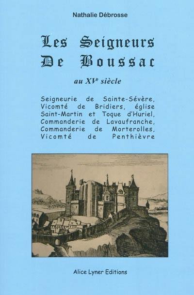 Les seigneurs de Boussac au XVe siècle : seigneurie de Sainte-Sévère, Vicomté de Bridiers, église Saint-Martin, et Toque d'Huriel, Commanderie de Lavaufranche, Commanderie de Morterolles, Vicomté de Penthiève