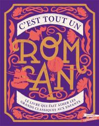 C'est tout un roman : le livre qui fait aimer les grands classiques aux enfants