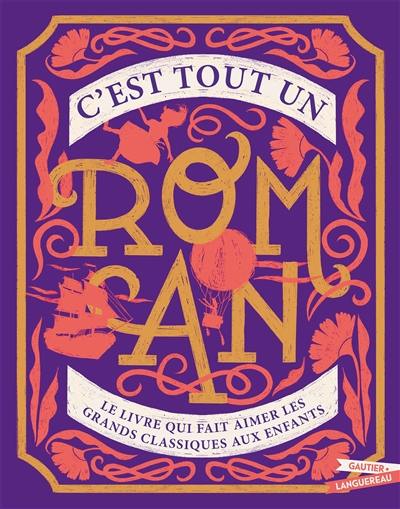 C'est tout un roman : le livre qui fait aimer les grands classiques aux enfants