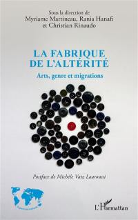 La fabrique de l'altérité : arts, genre et migrations