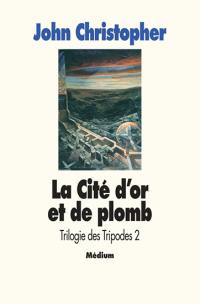 La Trilogie des Tripodes. Vol. 2. La Cité d'or et de plomb