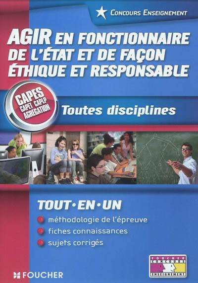 Agir en fonctionnaire de l'Etat et de façon éthique et responsable : toutes disciplines : CAPES, CAPET, CAPLP, agrégation