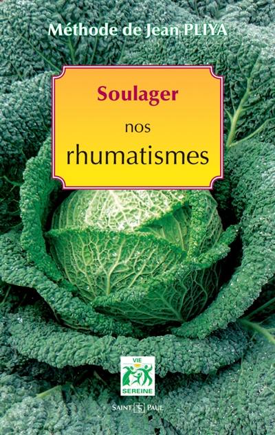 Soulager nos rhumatismes : arthrites, arthroses, goutte, sciatique, etc.