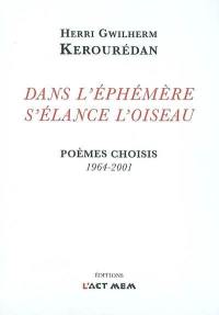 Dans l'éphémère s'élance l'oiseau : poèmes choisis, 1964-2001