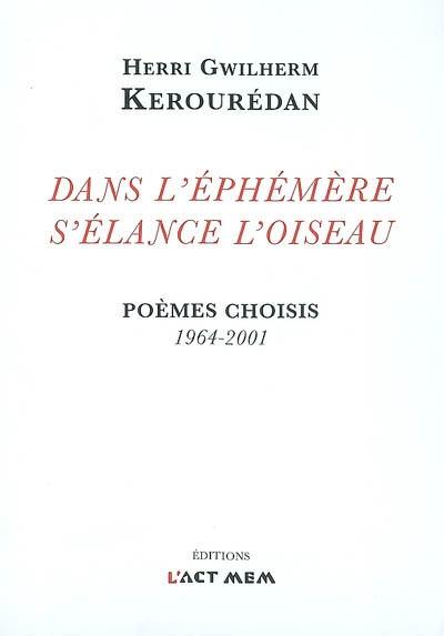 Dans l'éphémère s'élance l'oiseau : poèmes choisis, 1964-2001