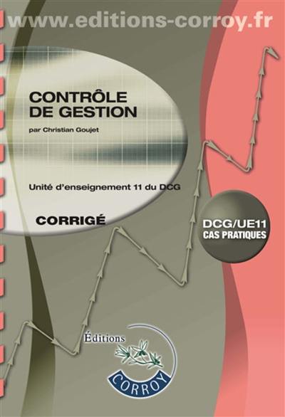 Contrôle de gestion, DCG-UE 11 : unité d'enseignement 11 du DCG : corrigé, cas pratiques