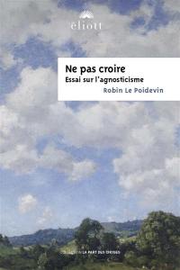 Ne pas croire : essai sur l'agnosticisme