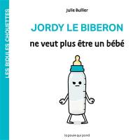 Les bidules chouettes. Jordy le biberon ne veut plus être un bébé