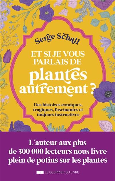 Et si je vous parlais de plantes autrement ? : des histoires comiques, tragiques, fascinantes et toujours instructives