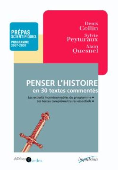 Penser l'histoire en trente textes commentés : les extraits incontournables du programme, les textes complémentaires essentiels : prépas scientifiques, programme 2007-2008