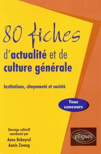 80 fiches d'actualité et de culture générale : institutions, citoyenneté et société : tous concours