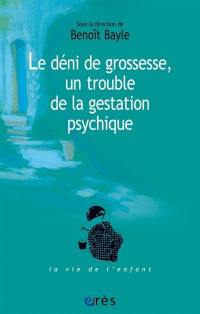 Le déni de grossesse, un trouble de la gestation psychique