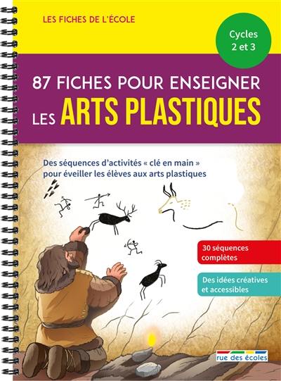 87 fiches pour enseigner les arts plastiques, cycles 2 et 3 : un matériel pédagogique prêt à l'emploi