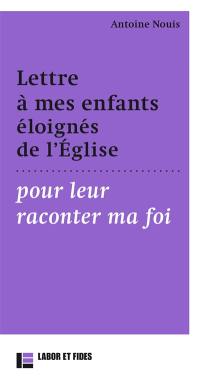 Lettres à mes enfants éloignés de l'Eglise pour leur raconter ma foi