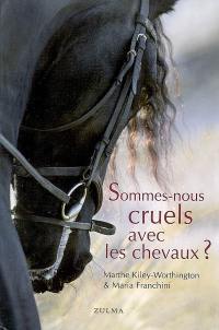 Sommes-nous cruels avec les chevaux ? : comment instaurer un pacte juste avec l'espèce équine ?