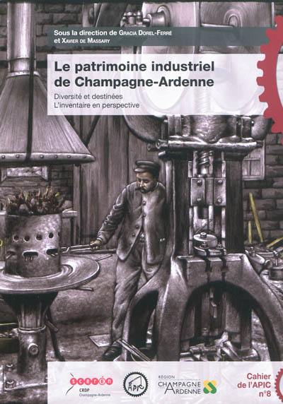 Le patrimoine industriel de Champagne-Ardenne : diversité et destinées, l'inventaire en perspective : actes du colloque international de l'APIC, Châlons-en-Champagne, du 16 au 19 septembre 2009