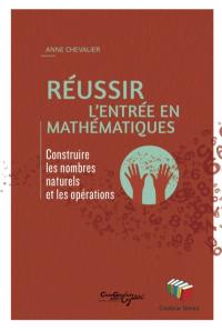 Réussir l'entrée en mathématiques : construire les nombres naturels et les opérations