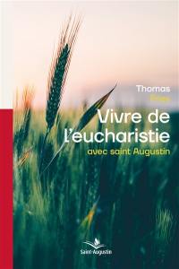 Vivre de l'eucharistie avec saint Augustin : une spiritualité pour aujourd'hui