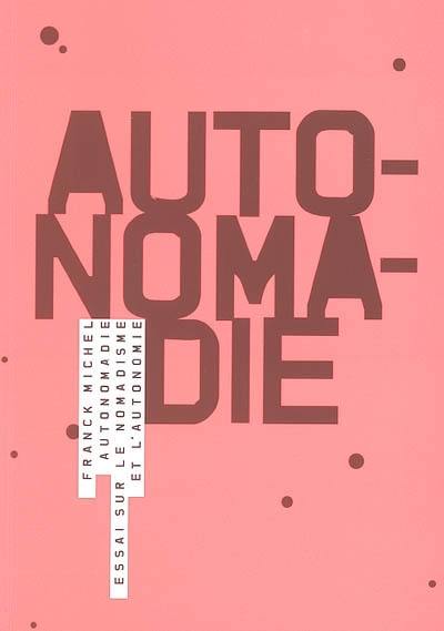 Autonomadie : essai sur le nomadisme et l'autonomie