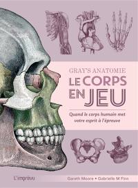 Gray's anatomie : le corps en jeu : quand le corps humain met votre esprit à l'épreuve