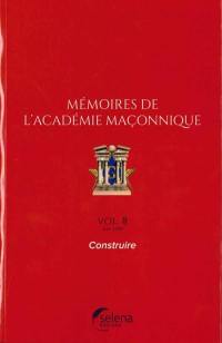 Mémoires de l'Académie maçonnique. Vol. 8. Construire