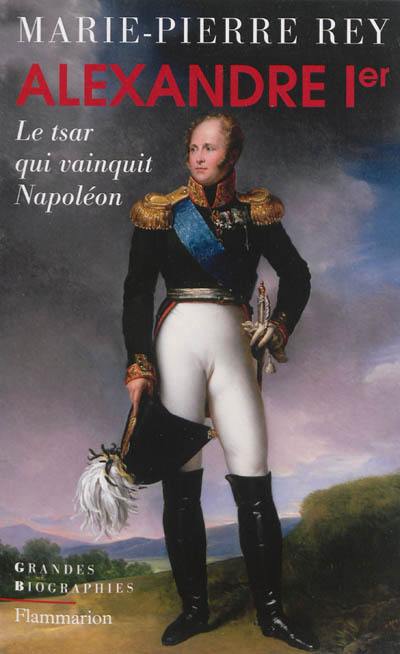 Alexandre Ier : le tsar qui vainquit Napoléon