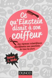 Ce qu'Einstein disait à son coiffeur : des réponses scientifiques décoiffantes aux questions de tous les jours