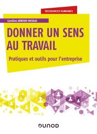 Donner du sens au travail : pratiques et outils pour l'entreprise