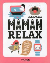 Maman relax : 101 conseils pour être la plus cool des mamans