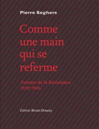 Comme une main qui se referme : poèmes de la Résistance, 1939-1945