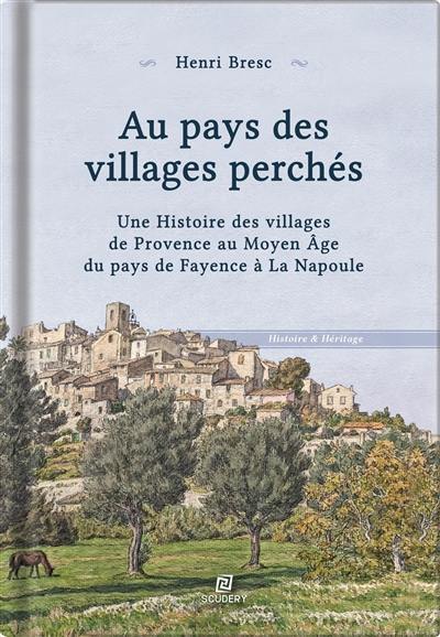 Au pays des villages perchés : une histoire des villages de Provence au Moyen Age : du pays de Fayence à La Napoule