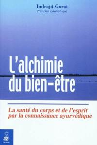 L'alchimie du bien-être : la santé du corps et de l'esprit par la connaissance ayurvédique