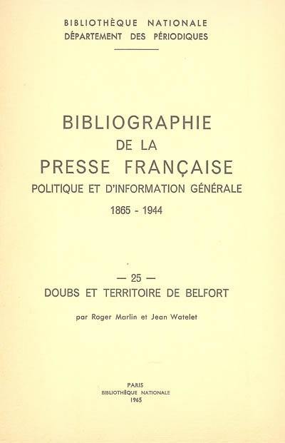 Bibliographie de la presse française politique et d'information générale : 1865-1944. Vol. 25. 25, Doubs et Territoire de Belfort